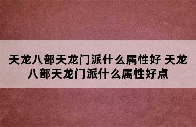 天龙八部天龙门派什么属性好 天龙八部天龙门派什么属性好点